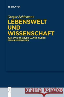 Lebenswelt Und Wissenschaft: Zum Spannungsverhaltnis Zweier Erfahrungsweisen Gregor Schiemann   9783111269900 de Gruyter - książka