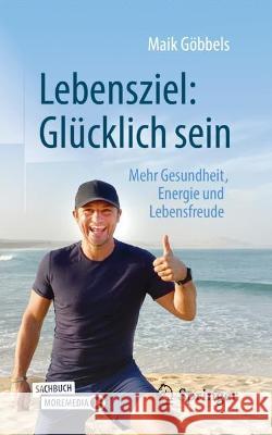 Lebensziel: Glücklich Sein: Mehr Gesundheit, Energie Und Lebensfreude Göbbels, Maik 9783658369002 Springer - książka