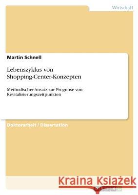 Lebenszyklus von Shopping-Center-Konzepten: Methodischer Ansatz zur Prognose von Revitalisierungszeitpunkten Martin Schnell 9783640590032 Grin Publishing - książka