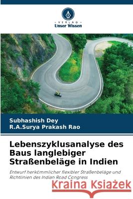 Lebenszyklusanalyse des Baus langlebiger Straßenbeläge in Indien Dey, Subhashish, Prakash Rao, R.A.Surya 9786209260186 Verlag Unser Wissen - książka