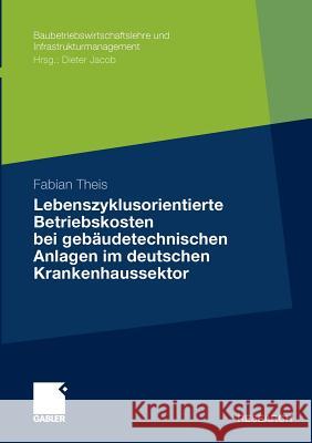 Lebenszyklusorientierte Betriebskosten Bei Gebäudetechnischen Anlagen Im Deutschen Krankenhaussektor Theis, Fabian 9783834931627 Gabler - książka