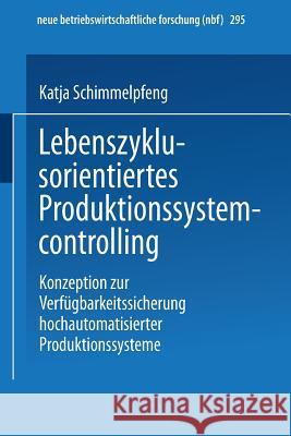 Lebenszyklusorientiertes Produktionssystemcontrolling: Konzeption Zur Verfügbarkeitssicherung Hochautomatisierter Produktionssysteme Schimmelpfeng, Katja 9783824490882 Springer - książka