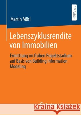 Lebenszyklusrendite Von Immobilien: Ermittlung Im Frühen Projektstadium Auf Basis Von Building Information Modeling Mösl, Martin 9783658357924 Springer Vieweg - książka