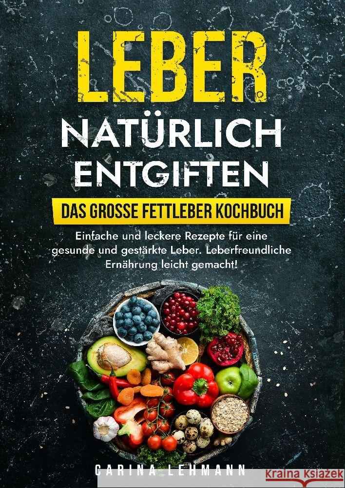 Leber nat?rlich entgiften - Das gro?e Fettleber Kochbuch: Einfache und leckere Rezepte f?r eine gesunde und gest?rkte Leber. Leberfreundliche Ern?hrun Carina Lehmann 9783384179746 Kochfanatiker Verlag - książka