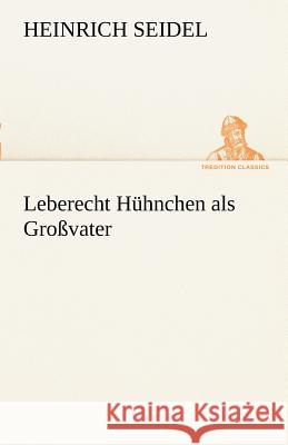 Leberecht Hühnchen als Großvater Seidel, Heinrich 9783842414792 TREDITION CLASSICS - książka