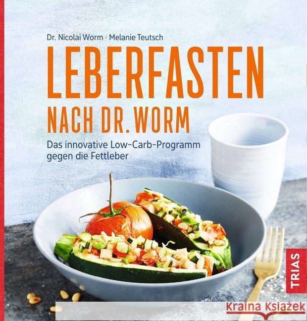 Leberfasten nach Dr. Worm : Das innovative Low-Carb-Programm gegen die Fettleber Worm, Nicolai; Teutsch, Melanie 9783432107820 Trias - książka