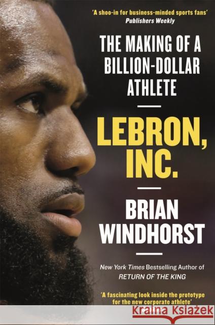 LeBron, Inc.: The Making of a Billion-Dollar Athlete Brian Windhorst 9781472132437 Little, Brown Book Group - książka