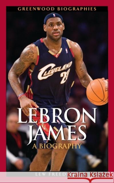 LeBron James: A Biography Freedman, Lew 9780313343612 Greenwood Press - książka