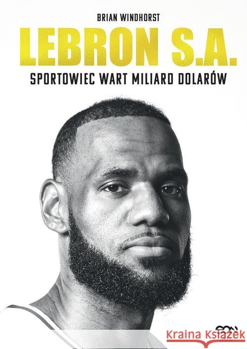 LeBron S.A. Sportowiec wart miliard dolarów Windhorst Brian 9788381296007 Sine Qua Non - książka