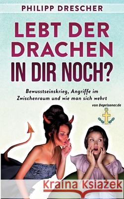 Lebt der Drachen in dir noch?: Bewusstseinskrieg, Angriffe im Zwischenraum und wie man sich wehrt. Philipp Drescher 9783695133390 Bod - Books on Demand - książka
