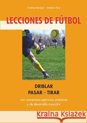 Lecciones de f?tbol. Driblar-pasar-tirar Andrea Benigni Antonio Kuk 9781639195541 de Vecchi Ediciones - książka