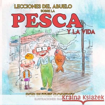 Lecciones del Abuelo Sobre La Pesca Y La Vida Ruth Godfrey Pablo D'Alio 9781952402166 Ruthie Godfrey Books, LLC - książka