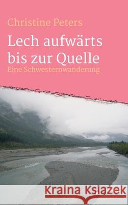 Lechaufwärts bis zur Quelle: Eine Schwesterwanderung Peters, Christine 9783347028593 Tredition Gmbh - książka