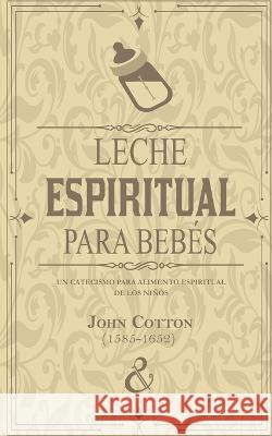 Leche espiritual para bebés: Un catecismo para alimento espiritual de los niños Cotton, John 9798371748461 Independently Published - książka