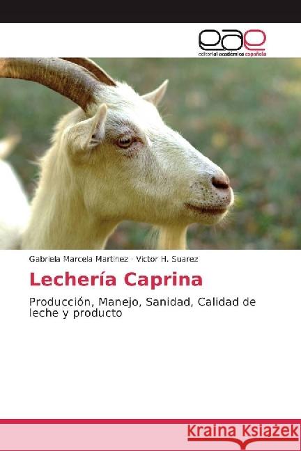 Lechería Caprina : Producción, Manejo, Sanidad, Calidad de leche y producto Martinez, Gabriela Marcela; Suarez, Victor H. 9783841756848 Editorial Académica Española - książka