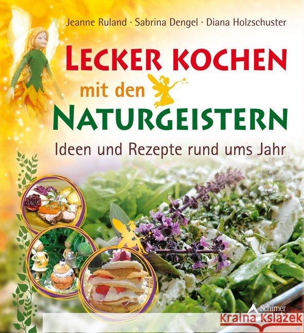 Lecker kochen mit den Naturgeistern : Ideen und Rezepte rund ums Jahr Ruland, Jeanne; Dengel, Sabrina; Holzschuster, Diana 9783843412216 Schirner - książka