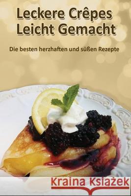 Leckere Crêpes - Leicht Gemacht: Die besten herzhaften und süßen Rezepte Christine Lorenz 9783948865115 World of Crepes - książka