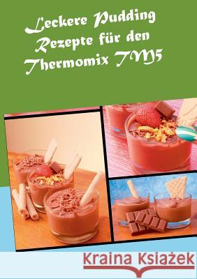 Leckere Pudding Rezepte für den Thermomix TM5 Verena Sundmann 9783734755170 Books on Demand - książka