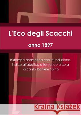 L'Eco degli Scacchi, anno 1897 Santo Daniele Spina 9781291319231 Lulu.com - książka