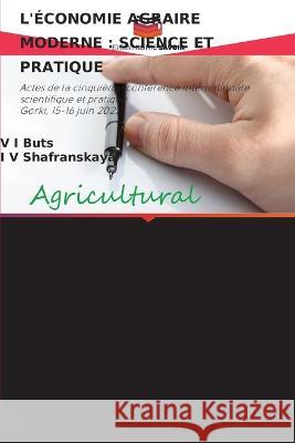 L'Economie Agraire Moderne: Science Et Pratique V I Buts I V Shafranskaya  9786206278801 Editions Notre Savoir - książka