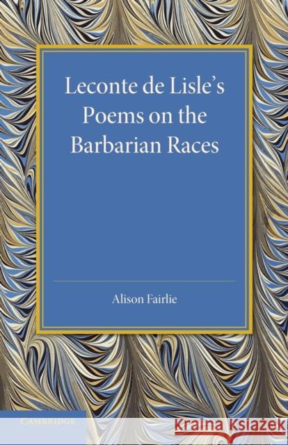 LeConte de Lisle's Poems on the Barbarian Races Alison Fairlie 9781107437876 Cambridge University Press - książka