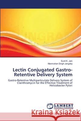 Lectin Conjugated Gastro-Retentive Delivery System Sunil K Jain, Manmohan Singh Jangdey 9783659213779 LAP Lambert Academic Publishing - książka