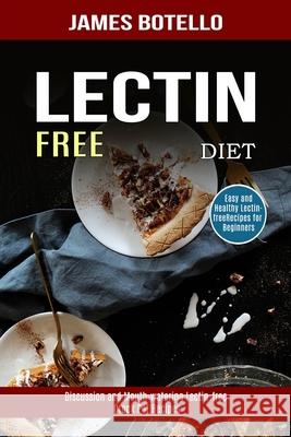 Lectin Free Diet: Discussion and Mouth-watering Lectin-free Crock Pot Recipes (Easy and Healthy Lectin-free Recipes for Beginners) James Botello 9781990169199 Alex Howard - książka
