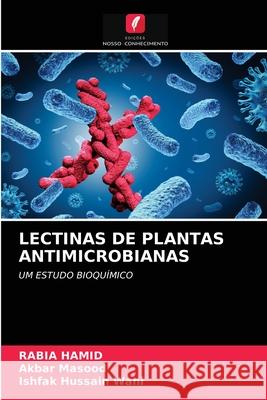 Lectinas de Plantas Antimicrobianas Rabia Hamid, Akbar Masood, Ishfak Hussain Wani 9786203324716 Edicoes Nosso Conhecimento - książka