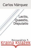 Lectio, Quaestio, Disputatio: Psicoanálisis 3 Marquez, Carlos 9781718111318 Independently Published