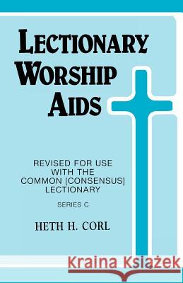 Lectionary Worship Aids: Revised For Use With Common (Consensus) Lectionary: Series C Corl, Heth H. 9780895367600 C S S Publishing Company - książka