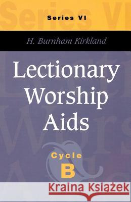 Lectionary Worship AIDS, Series VI, Cycle B H. Burnham Kirkland 9780788018909 CSS Publishing Company - książka