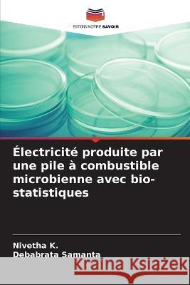 ?lectricit? produite par une pile ? combustible microbienne avec bio-statistiques Nivetha K Debabrata Samanta 9786205744475 Editions Notre Savoir - książka