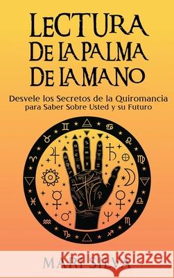 Lectura de la palma de la mano: Desvele los secretos de la quiromancia para saber sobre usted y su futuro Mari Silva 9781638180920 Primasta - książka