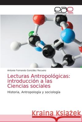 Lecturas Antropológicas: introducción a las Ciencias sociales González Recuero, Antonio Fernando 9786203872514 Editorial Academica Espanola - książka