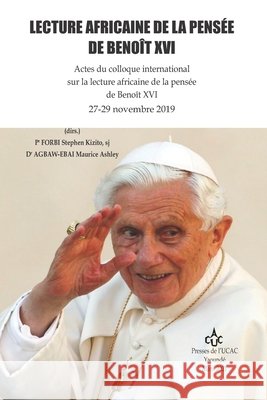 Lecture Africaine de la Pens?e de Beno?t XVI: Actes du colloque international sur la lecture africaine de la pens?e de Beno?t XVI 27-29 novembre 2019 Pr Forbi Stephe Agbaw-Ebai Mauric (. E 9782848493022 Les Presses de l'Ucac - książka