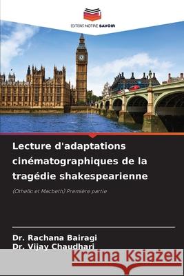 Lecture d'adaptations cinématographiques de la tragédie shakespearienne Bairagi, Dr. Rachana, Chaudhari, Dr. Vijay 9786208651398 Editions Notre Savoir - książka