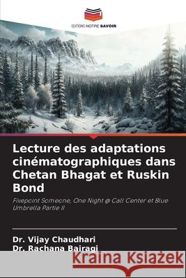Lecture des adaptations cinématographiques dans Chetan Bhagat et Ruskin Bond Chaudhari, Dr. Vijay, Bairagi, Dr. Rachana 9786208728687 Editions Notre Savoir - książka