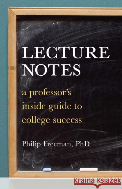 Lecture Notes: A Professor's Inside Guide to College Success Philip Mitchell Freeman 9781580087544 Ten Speed Press - książka