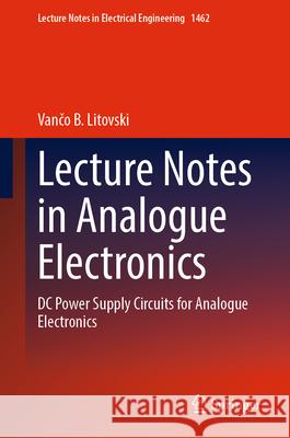 Lecture Notes in Analogue Electronics: DC Power Supply Circuits for Analogue Electronics Vančo B. Litovski 9789819500697 Springer - książka