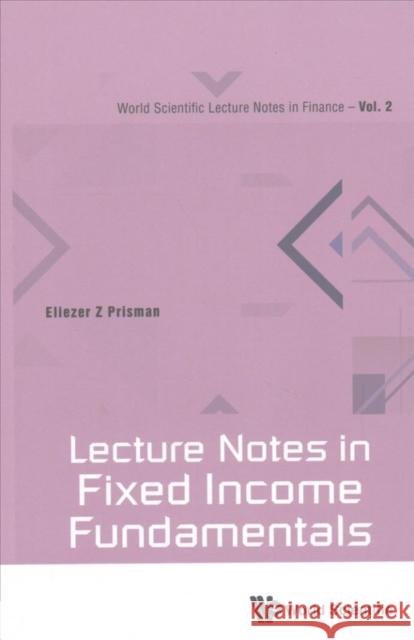 Lecture Notes in Fixed Income Fundamentals Eliezer Z. Prisman 9789813149762 World Scientific Publishing Company - książka