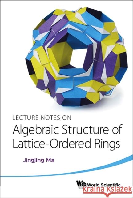 Lecture Notes on Algebraic Structure of Lattice-Ordered Rings Jingjing Ma 9789814571425 World Scientific Publishing Company - książka