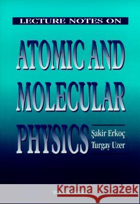 Lecture Notes on Atomic and Molecular Physics Erkoc, Sakir 9789810228118 World Scientific Publishing Co Pte Ltd - książka