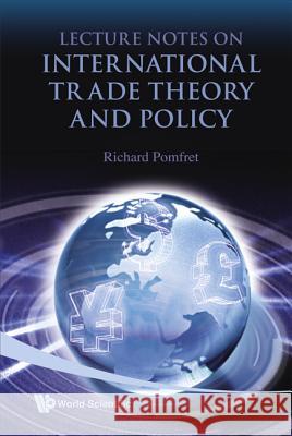 Lecture Notes on International Trade Theory and Policy Richard Pomfret 9789812814432 World Scientific Publishing Company - książka