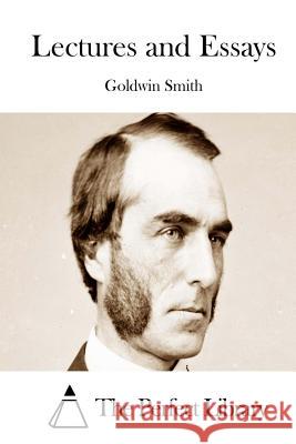 Lectures and Essays Goldwin Smith The Perfect Library 9781514381120 Createspace - książka