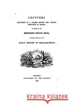 Lectures Delivered in a Course Before the Lowell Institute, in Boston Massachusetts Historical Society 9781522885528 Createspace Independent Publishing Platform - książka