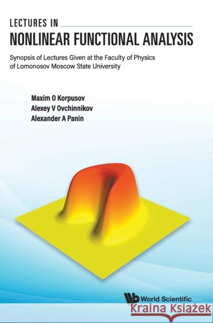 Lectures in Nonlinear Functional Analysis: Synopsis of Lectures Given at the Faculty of Physics of Lomonosov Moscow State University Maxim Olegovich Korpusov Alexey Vitalyevich Ovchinnikov Alexander Anatolyevich Panin 9789811248924 World Scientific Publishing Company - książka