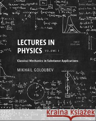 Lectures in Physics, Volume I: Classical Mechanics in Substance Applications Mikhail Goloubev 9781793519924 Eurospan (JL) - książka