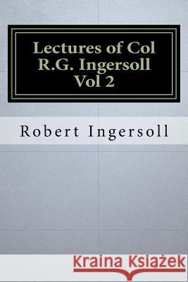 Lectures of Col R.G. Ingersoll Vol 2 Robert Green Ingersoll 9781534664388 Createspace Independent Publishing Platform - książka