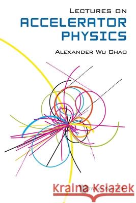 Lectures on Accelerator Physics Alexander Wu Chao 9789811227967 World Scientific Publishing Company - książka