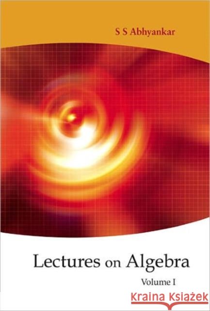 Lectures on Algebra - Volume 1 Abhyankar, Shreeram Shankar 9789812568267 World Scientific Publishing Company - książka